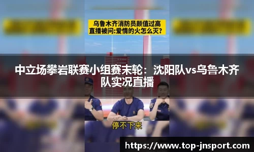 中立场攀岩联赛小组赛末轮：沈阳队vs乌鲁木齐队实况直播